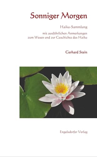 Sonniger Morgen - Haiku-Sammlung: Mit ausführlichen Anmerkungen zum Wesen und zur Geschichte des Haiku von Engelsdorfer Verlag