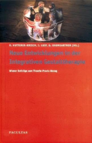 Neue Entwicklungen in der Integrativen Gestalttherapie: Wiener Beiträge zum Theorie-Praxis-Bezug von facultas