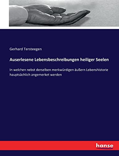 Auserlesene Lebensbeschreibungen heiliger Seelen: In welchen nebst derselben merkwürdigen äußern Lebenshistorie hauptsächlich angemerket werden