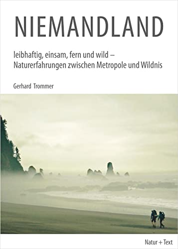Niemandland: leibhaftig, einsam, fern und wild – Naturerfahrungen zwischen Metropole und Wildnis von Natur & Text