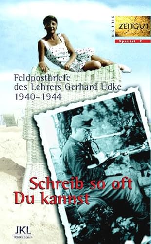 Schreib so oft Du kannst. Feldpostbriefe 1940-1944: Gerhard Udke - Zeugnisse eines vernichteten Lebens 1940 - 1944 (Zeitgut - Schicksale)