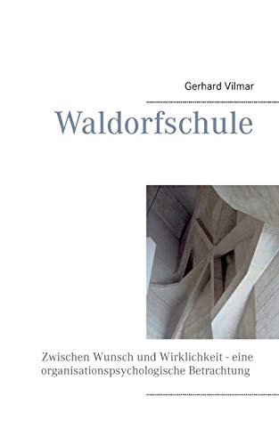 Waldorfschule: Zwischen Wunsch und Wirklichkeit - eine organisationspsychologische Betrachtung