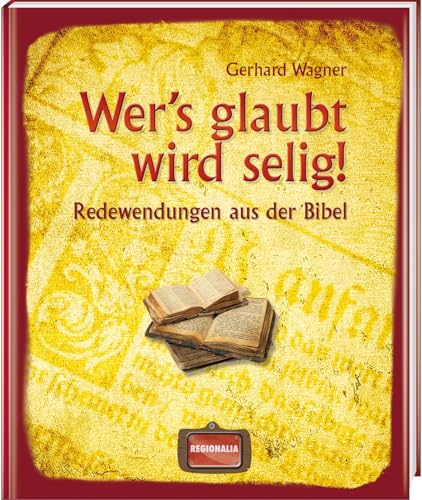 Wer's glaubt wird selig!: Redewendungen aus der Bibel von Regionalia Verlag