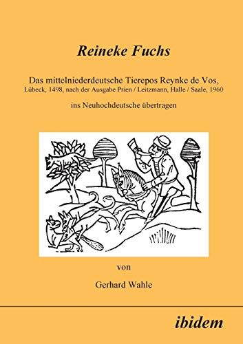 Reineke Fuchs. Das mittelniederdeutsche Tierepos Reynke de Vos, Lübeck, 1498, nach der Ausgabe von Prien / Leitzmann, Halle / Saale, 1960, ins Neuhochdeutsche übertragen.