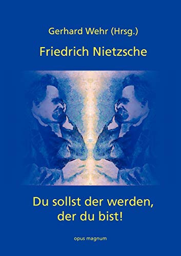 Friedrich Nietzsche: Du sollst der werden, der du bist: Psychologische Texte