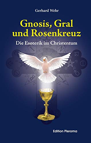 Gnosis, Gral und Rosenkreuz: Die Esoterik im Christentum