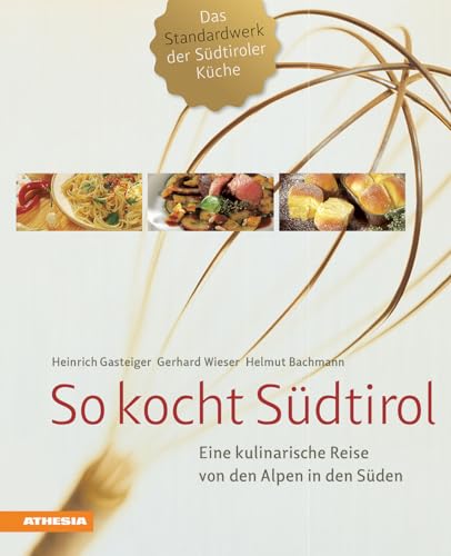 So kocht Südtirol: Eine kulinarische Reise von den Alpen in den Süden – Der Klassiker ausgezeichnet mit Silbermedaille der Gastronomischen Akademie ... (Gastronomische Akademie Deutschlands e.V.))