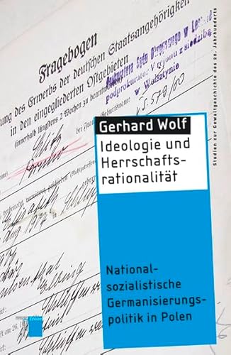 Ideologie und Herrschaftsrationalität: Nationalsozialistische Germanisierungspolitik in Polen (Studien zur Gewaltgeschichte des 20. Jahrhunderts)
