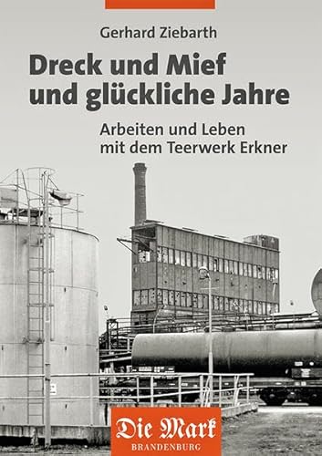 Dreck und Mief und glückliche Jahre: Arbeiten und Leben mit dem Teerwerk Erkner von DIE MARK BRANDENBURG