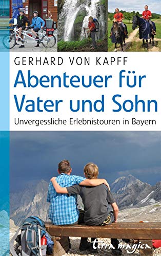 Abenteuer für Vater und Sohn: Unvergessliche Erlebnistouren in Bayern von Reich terra magica