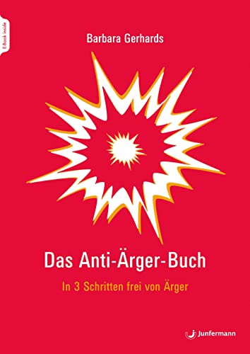 Das Anti-Ärger-Buch: In 3 Schritten frei von Ärger