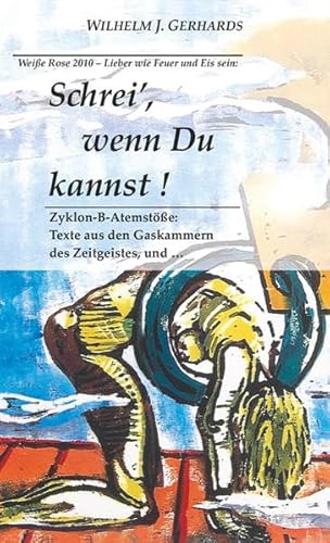 Schrei, wenn Du kannst!: Weiße Rose 2010 - Lieber wie Feuer und Eis sein Zyklon-B-Atemstöße: Texte aus den Gaskammern des Zeitgeistes.