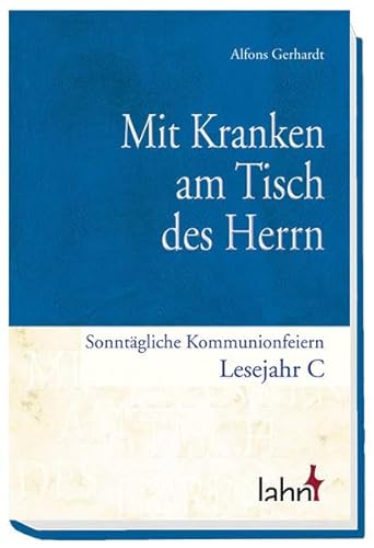 Mit Kranken am Tisch des Herrn: Lesejahr C: Sonntägliche Kommunionfeiern - Lesejahr C von Lahn-Verlag