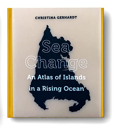 Sea Change: An Atlas of Islands in a Rising Ocean von University of California Press