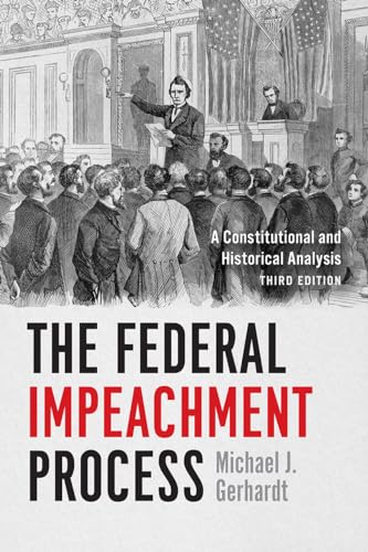 The Federal Impeachment Process: A Constitutional and Historical Analysis, Third Edition The Federal Impeachment Process: A Constitutional and Historical Analysis, Third Edition