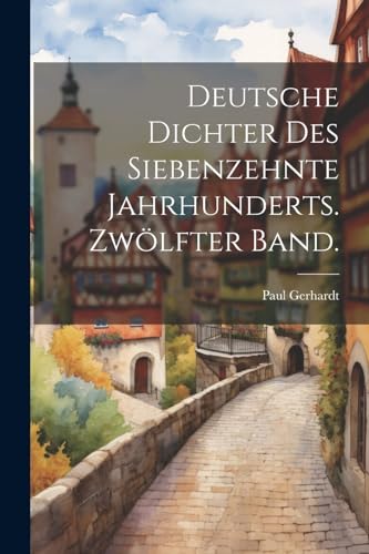 Deutsche Dichter des siebenzehnte Jahrhunderts. Zwölfter Band. von Legare Street Press