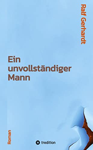 Ein unvollständiger Mann: Ein Roman über einen Außenseiter, die Kraft der Freundschaft und seinen Mut zur Liebe Ein unvollständiger Mann: Ein Roman über einen Außenseiter, die Kraft der Freundschaft und seinen Mut zur Liebe