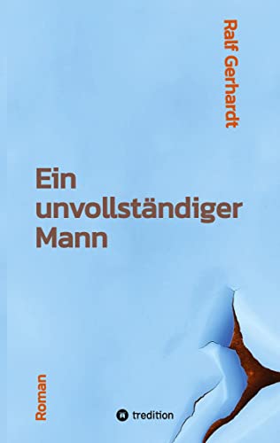 Ein unvollständiger Mann: Ein Roman über einen Außenseiter, die Kraft der Freundschaft und seinen Mut zur Liebe von tredition