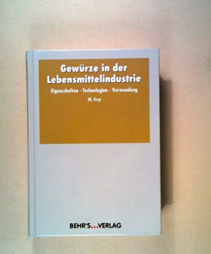 Gewürze in der Lebensmittelindustrie: Fachbuch; Eigenschaften - Technologien - Verwendung von Behr's Verlag