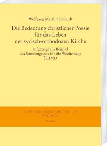 Die Bedeutung christlicher Poesie für das Leben der syrisch-orthodoxen Kirche: aufgezeigt am Beispiel des Stundengebets für die Wochentage SHIMO (Göttinger Orientforschungen, I. Reihe: Syriaca)