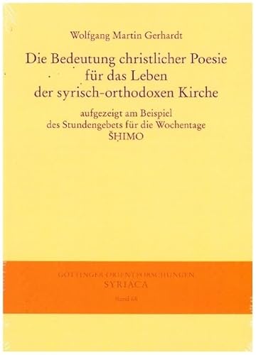 Die Bedeutung christlicher Poesie für das Leben der syrisch-orthodoxen Kirche: aufgezeigt am Beispiel des Stundengebets für die Wochentage SHIMO (Göttinger Orientforschungen, I. Reihe: Syriaca)