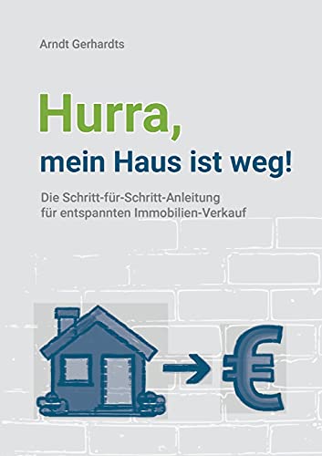 Hurra, mein Haus ist weg!: Die Schritt-für-Schritt-Anleitung für entspannten Immobilien-Verkauf