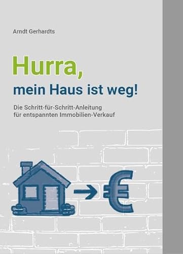 Hurra, mein Haus ist weg: Die Schritt-für-Schritt-Anleitung für entspannten Immobilienverkauf Hurra, mein Haus ist weg: Die Schritt-für-Schritt-Anleitung für entspannten Immobilienverkauf