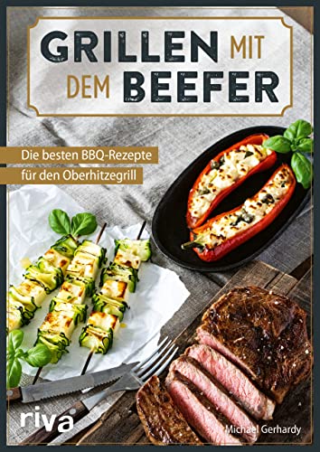 Grillen mit dem Beefer: Die besten BBQ-Rezepte für den Oberhitzegrill. Ideen für den Hochtemperatur-Gasgrill mit 800 Grad: Perfekte Steaks, Burger, Spieße und Co. Mit Fleisch, Fisch und vegetarisch von RIVA