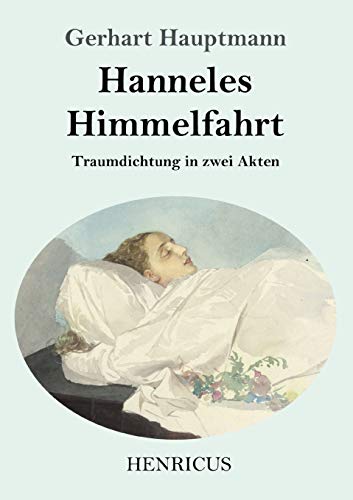 Hanneles Himmelfahrt: Traumdichtung in zwei Akten von Henricus