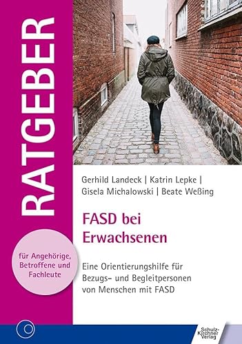 FASD bei Erwachsenen: Eine Orientierungshilfe für Bezugs- und Begleitpersonen von Menschen mit FASD (Ratgeber für Angehörige, Betroffene und Fachleute)