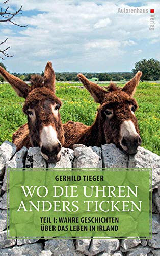 Wo die Uhren anders ticken: Teil I: Wahre Geschichten über das Leben in Irland von Autorenhaus