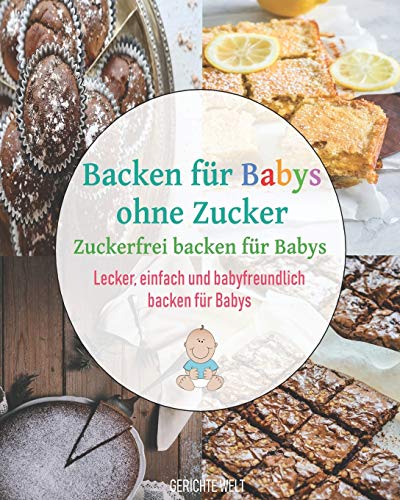 Backen für Babys ohne Zucker: Zuckerfrei backen für Babys | Lecker, einfach und babyfreundlich backen für Babys von Independently Published