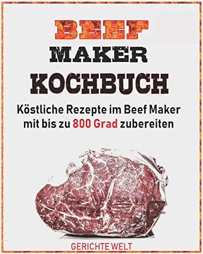 Beef Maker Kochbuch: Köstliche Rezepte im Beef Maker mit bis zu 800 Grad zubereiten von Independently Published