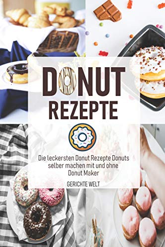 Donut Rezepte: Die leckersten Donut Rezepte Donuts selber machen mit und ohne Donut Maker von Independently Published