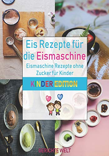 Eis Rezepte für die Eismaschine: Eismaschine Rezepte ohne Zucker für Kinder (Kinder Edition) von Independently Published