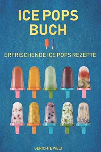 Ice Pops Buch: Erfrischende Ice Pops Rezepte von Independently Published