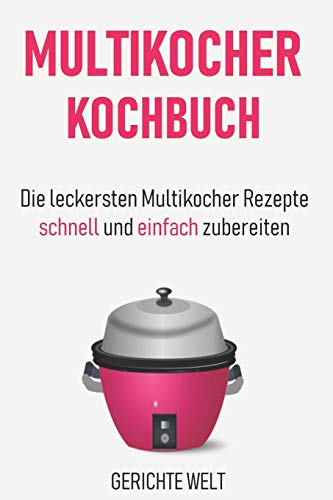Multikocher Kochbuch: Die leckersten Multikocher Rezepte schnell und einfach zubereiten