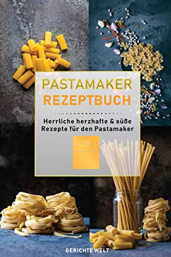 Pastamaker Rezeptbuch: Herrliche herzhafte & süße Rezepte für den Pastamaker von Independently Published