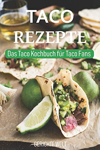 Taco Rezepte: Das Taco Kochbuch für Taco Fans - Mexikanische Rezepte