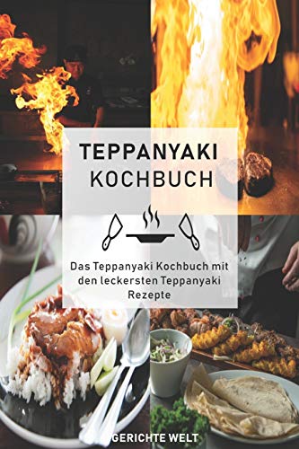 Teppanyaki Kochbuch: Das Teppanyaki Kochbuch mit den leckersten Teppanyaki Rezepte