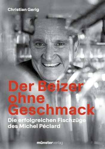 Der Beizer ohne Geschmack: Die erfolgreichen Fischzüge des Michel Péclard von Münster Verlag
