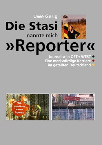 Die Stasi nannte mich "Reporter": Journalist in Ost + West. Eine merkwürdige Karriere im geteilten Deutschland von Books on Demand GmbH
