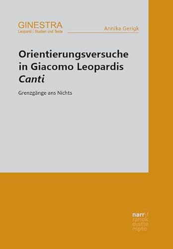 Orientierungsversuche in Giacomo Leopardis Canti: Grenzgänge ans Nichts (Ginestra. Leopardi. Studien und Texte)