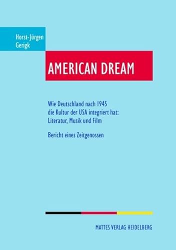 American Dream: Wie Deutschland nach 1945 die Kultur der USA integriert hat: Literatur, Musik und Film. Bericht eines Zeitgenossen
