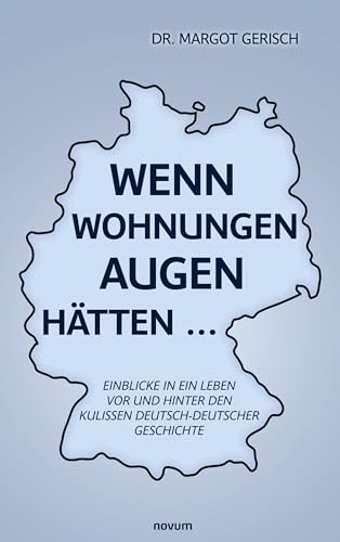 Wenn Wohnungen Augen hätten...: Einblicke in ein Leben vor und hinter den Kulissen deutsch-deutscher Geschichte Wenn Wohnungen Augen hätten...: Einblicke in ein Leben vor und hinter den Kulissen deutsch-deutscher Geschichte