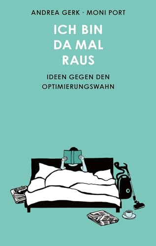 Ich bin da mal raus: Ideen gegen den Optimierungswahn von Kein + Aber