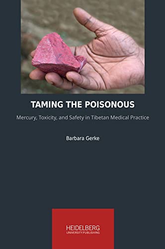 Taming the Poisonous: Mercury, Toxicity, and Safety in Tibetan Medical Practice (Heidelberg Studies on Transculturality) von Heidelberg University Publishing
