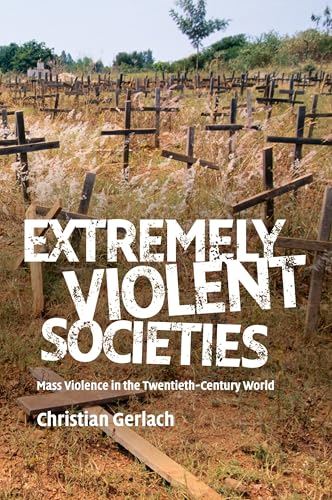 Extremely Violent Societies: Mass Violence in the Twentieth-Century World Extremely Violent Societies: Mass Violence in the Twentieth-Century World von Cambridge University Press