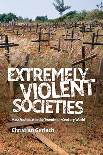 Extremely Violent Societies: Mass Violence in the Twentieth-Century World Extremely Violent Societies: Mass Violence in the Twentieth-Century World