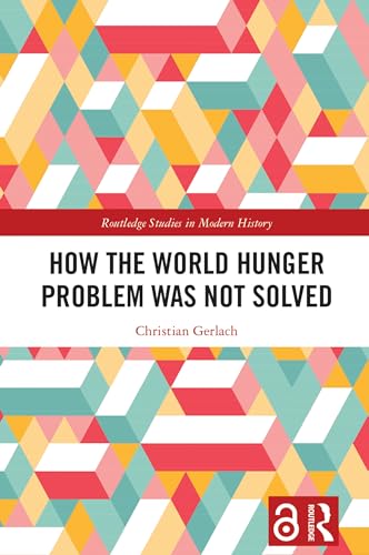 How the World Hunger Problem Was not Solved (Routledge Studies in Modern History) von Routledge